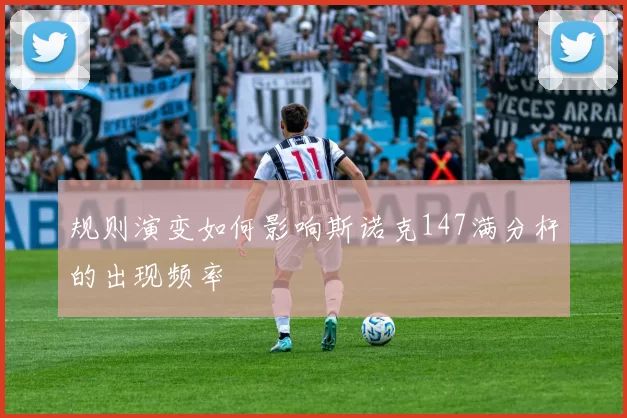 规则演变如何影响斯诺克147满分杆的出现频率