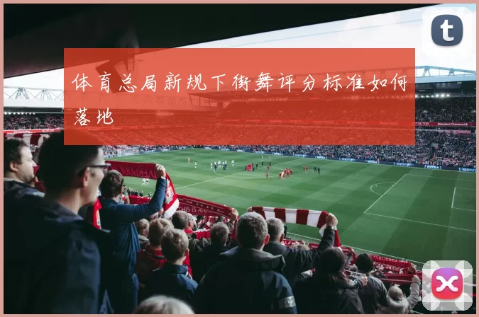 体育总局新规下街舞评分标准如何落地