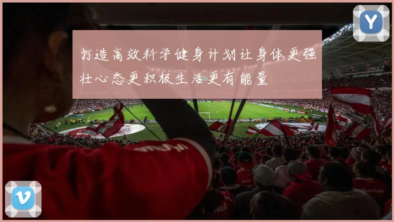 打造高效科学健身计划让身体更强壮心态更积极生活更有能量