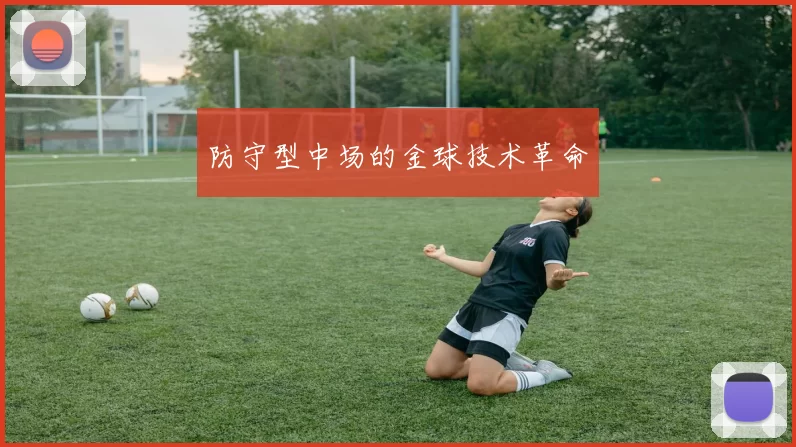 防守型中场的金球技术革命
