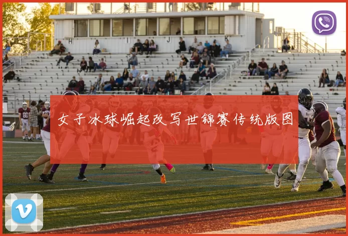女子冰球崛起改写世锦赛传统版图