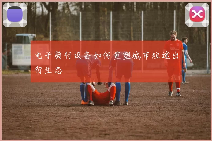 电子骑行设备如何重塑城市短途出行生态
