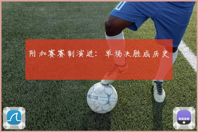 附加赛赛制演进：单场决胜成历史